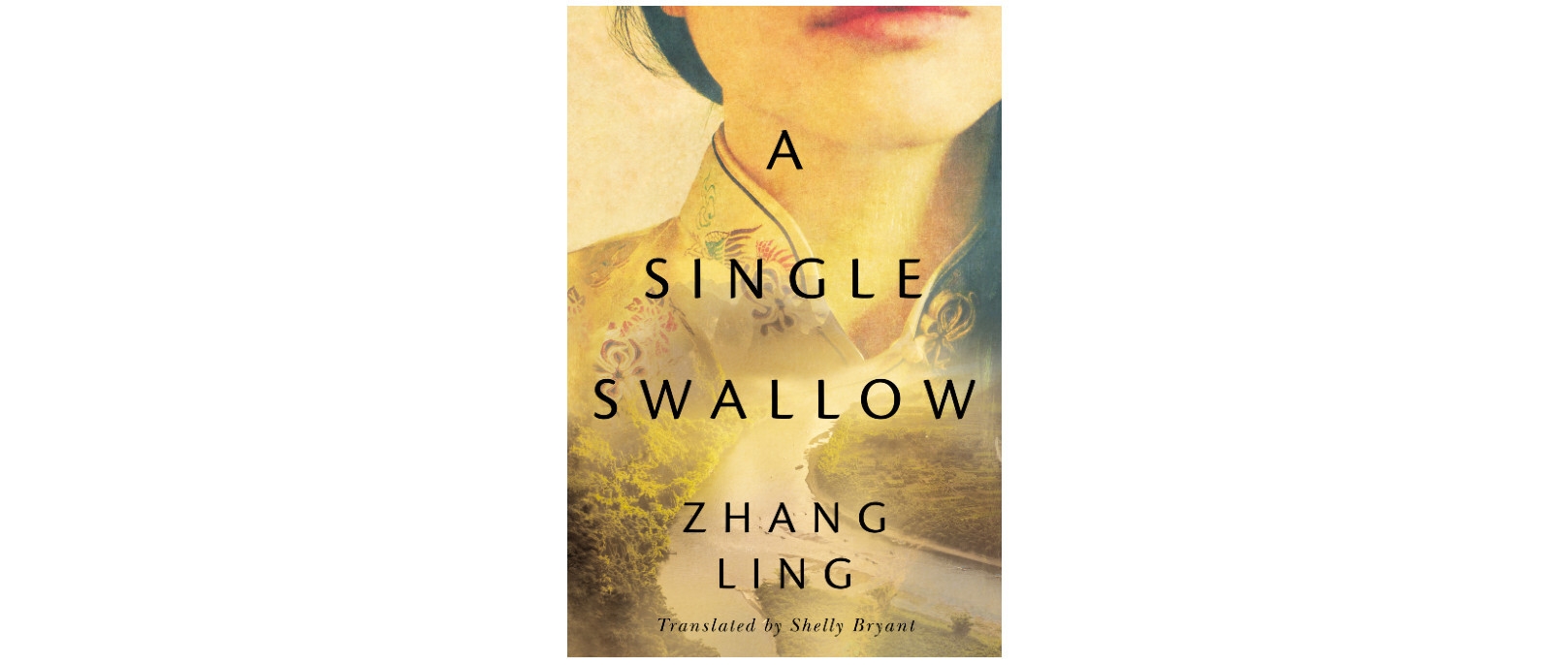The book cover of A Single Swallow book cover by Zhang Ling. The book cover has yellow undertones and features from the top a woman's face from the mouth down. A river surrounded by greenery flows into the image of the woman.